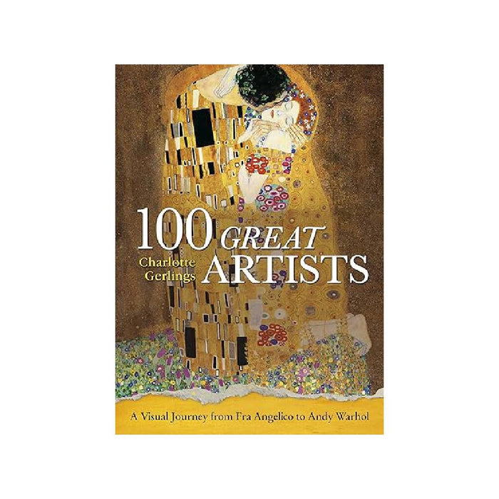 100 Great Artists: A Visual Journey from Fra Angelico to Andy Warhol By Charlotte Gerlings