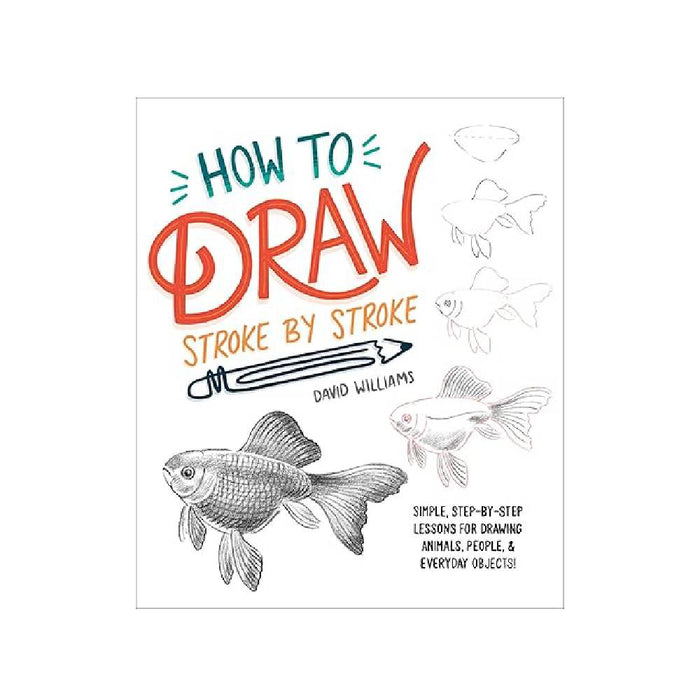 How to Draw Stroke-by-Stroke Simple, Step-by-Step Lessons for Drawing Animals, People, and Everyday Objects