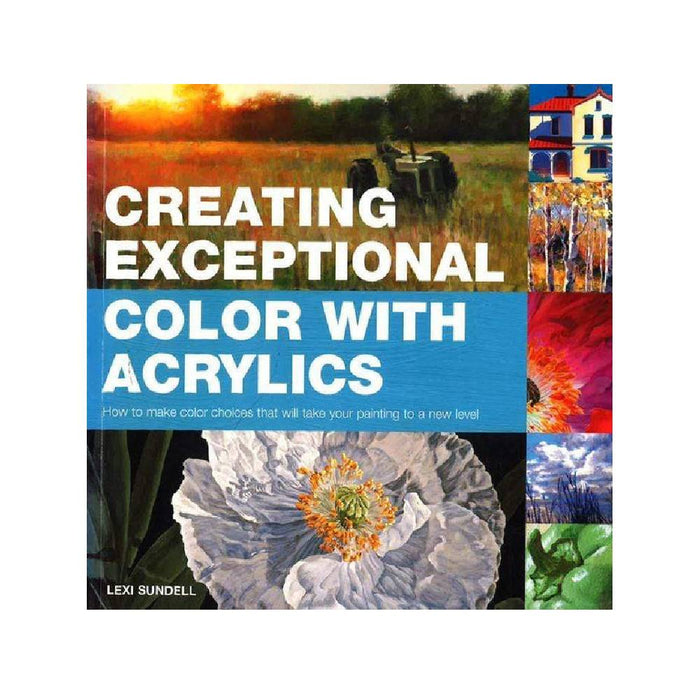 Creating Exceptional Color With Acrylics: By Lexi Sundell (Paperback)