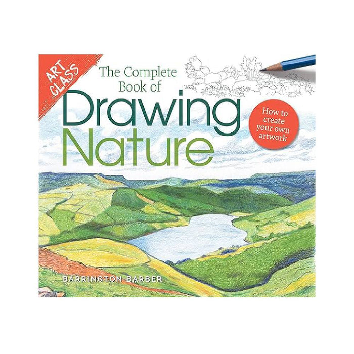 Art Class: The Complete Book of Drawing Nature: How to Create Your Own Artwork By Barrington Barber