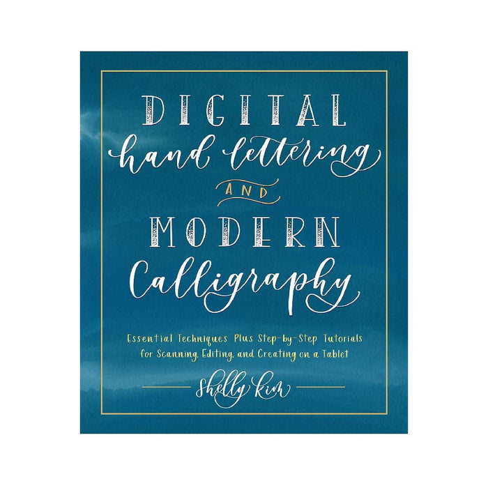 Digital Hand Lettering and Modern Calligraphy: Essential Techniques Plus Step-by-Step Tutorials for Scanning, Editing, and Creating on a Tablet By Shelly Kim