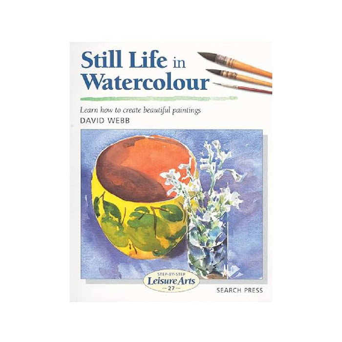 Still Life in Watercolour: Step-by-Step Leisure Arts By David Webb (Paperback)