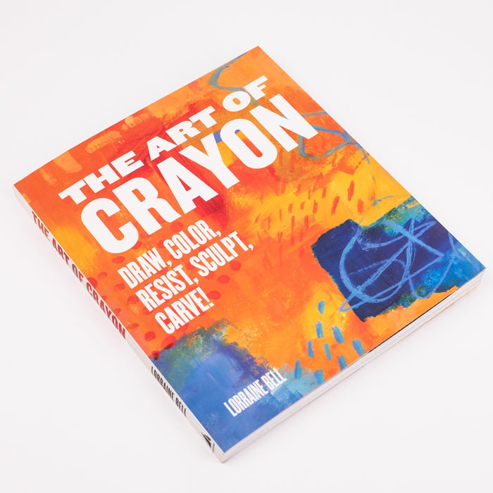 The Art of Crayon: Draw, Color, Resist, Sculpt, Carve! By Lorraine Bell (Paperback)