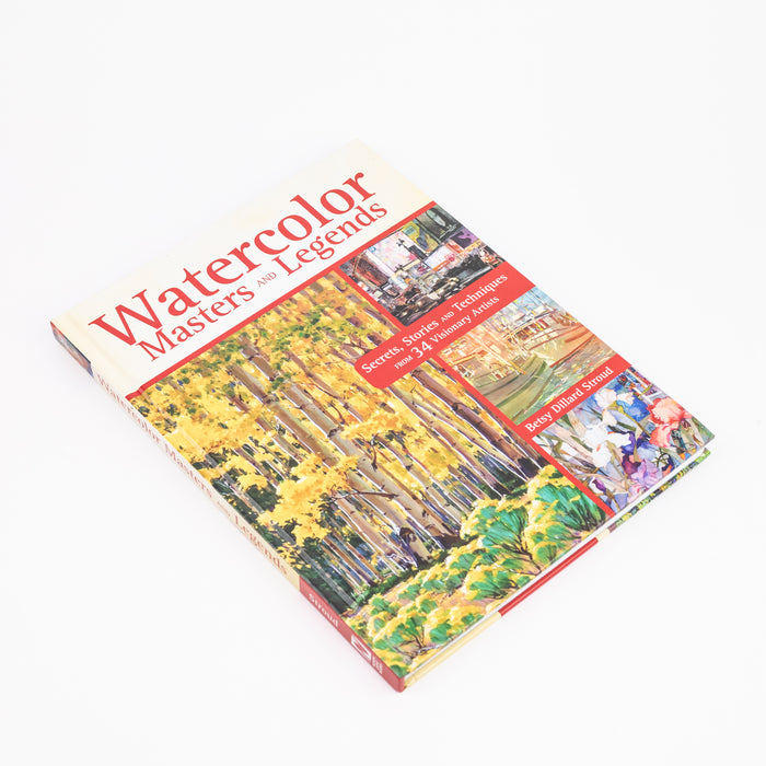 Watercolor Masters and Legends: Secrets, Stories and Techniques from 34 Visionary Artists: By Betsy Dillard Stroud (Hardcover)