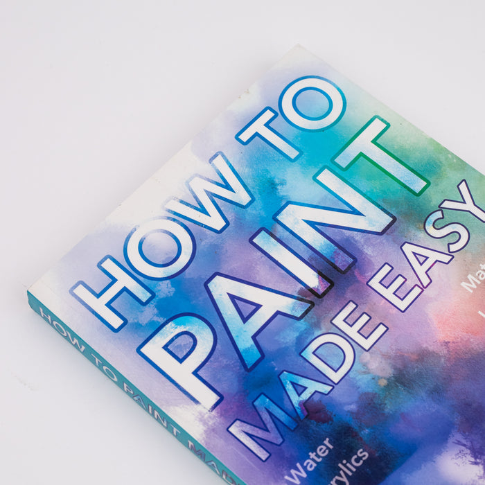 How to Paint Made Easy: Watercolours, Oils, Acrylics & Digital: By David Cousens (Paperback)